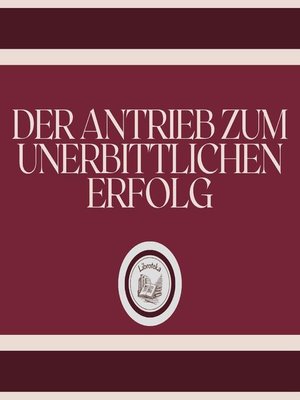 cover image of Der Antrieb Zum Unerbittlichen Erfolg